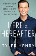 Here & Hereafter: How Wisdom from the Departed Can Transform Your Life Now
