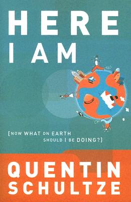 Here I Am: Now What on Earth Should I Be Doing? - Schultze, Quentin J