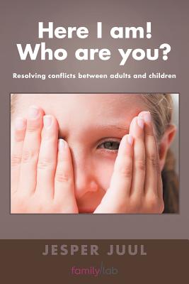Here I am| Who are You?: Resolving Conflicts Between Adults and Childr - Juul, Jesper