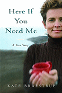 Here If You Need Me: A True Story - Braestrup, Kate