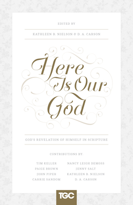 Here Is Our God: God's Revelation of Himself in Scripture - Nielson, Kathleen (Editor), and Carson, D A (Editor), and DeMoss Wolgemuth, Nancy (Contributions by)