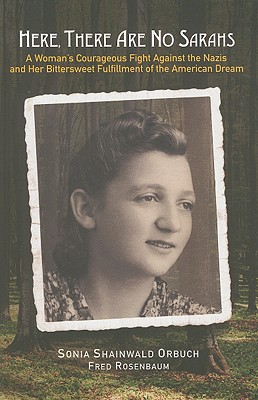 Here, There Are No Sarahs: A Woman's Courageous Fight Against the Nazis and Her Bittersweet Fulfillment of the American Dream - Rosenbaum, Fred, and Orbuch, Sonia Shainwald