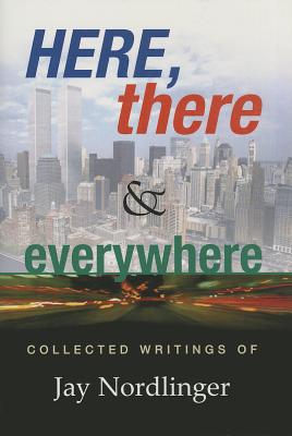 Here, There & Everywhere: Collected Writings of Jay Nordlinger - Nordlinger, Jay
