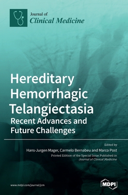 Hereditary Hemorrhagic Telangiectasia: Recent Advances and Future Challenges - Mager, Hans-Jurgen (Guest editor), and Bernabeu, Carmelo (Guest editor), and Post, Marco (Guest editor)