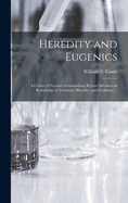 Heredity and Eugenics: a Course of Lectures Summarizing Recent Advances in Knowledge in Variation, Heredity, and Evolution ...