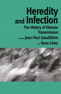 Heredity and Infection: The History of Disease Transmission - Gaudillire, Jean-Paul (Editor), and Lwy, Ilana (Editor)