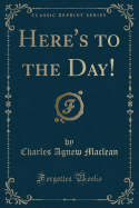 Here's to the Day! (Classic Reprint)