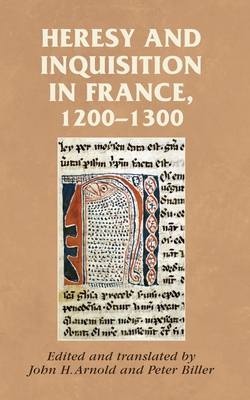 Heresy and Inquisition in France, 1200-1300 - Arnold, John H. (Edited and translated by), and Biller, Peter (Edited and translated by)