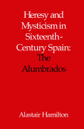 Heresy and Mysticism in Sixteenth-Century Spain: The Alumbrados