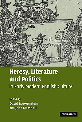 Heresy, Literature and Politics in Early Modern English Culture - Loewenstein, David, Professor (Editor), and Marshall, John (Editor)