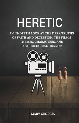 Heretic: An In-Depth Look at the Dark Truths of Faith and Deception: The Film's Themes, Characters, and Psychological Horror - Georgia, Mary