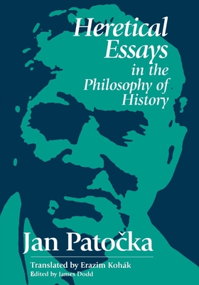 Heretical Essays in the Philosophy of History - Dodd, James (Editor), and Patocka, Jan
