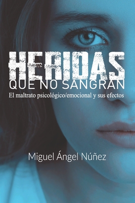 Heridas que no sangran: El maltrato psicol?gico/emocional y sus efectos - Pereyra Lavandina, Mario (Foreword by), and Nez, Miguel ?ngel