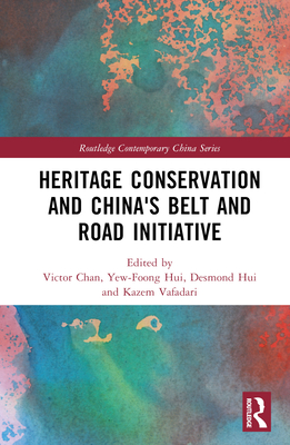 Heritage Conservation and China's Belt and Road Initiative - Chan, Victor (Editor), and Hui, Yew-Foong (Editor), and Hui, Desmond (Editor)
