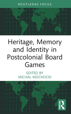 Heritage, Memory and Identity in Postcolonial Board Games - Mochocki, Michal (Editor)