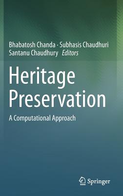 Heritage Preservation: A Computational Approach - Chanda, Bhabatosh (Editor), and Chaudhuri, Subhasis (Editor), and Chaudhury, Santanu (Editor)