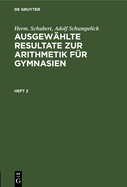 Herm. Schubert; Adolf Schumpelick: Ausgewhlte Resultate Zur Arithmetik Fr Gymnasien. Heft 2