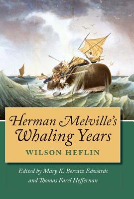 Herman Melville's Whaling Years - Heflin, Wilson, and Edwards, Mary K Bercaw (Editor), and Heffernan, Thomas Farel (Editor)