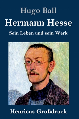 Hermann Hesse (Grodruck): Sein Leben und sein Werk - Ball, Hugo