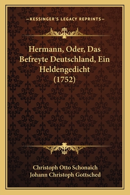 Hermann, Oder, Das Befreyte Deutschland, Ein Heldengedicht (1752) - Schonaich, Christoph Otto, and Gottsched, Johann Christoph