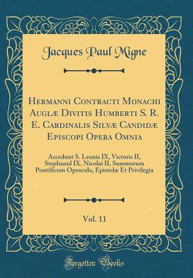 Hermanni Contracti Monachi Augl Divitis Humberti S. R. E. Cardinalis Silv Candid Episcopi Opera Omnia, Vol. 11: Accedunt S. Leonis IX, Victoris II, Stephanid IX. Nicolai II, Summorum Pontificum Oposcula, Epistol Et Privilegia (Classic Reprint) - Migne, Jacques Paul