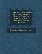 Hermanni Hageni de Oribasii Versione Latina Bernensi Commentatio - Primary Source Edition