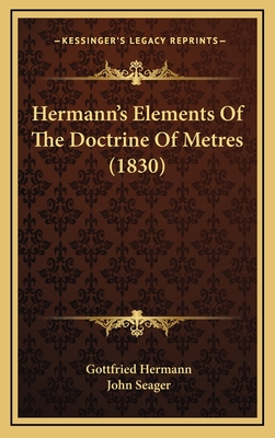 Hermann's Elements of the Doctrine of Metres (1830) - Hermann, Gottfried, and Seager, John