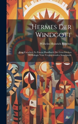 Hermes Der Windgott: Eine Vorarbeit Zu Einem Handbuch Der Griechischen Mythologie Vom Vergleichenden Standpunkt - Roscher, Wilhelm Heinrich