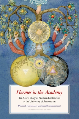 Hermes in the Academy: Ten Years' Study of Western Esotericism at the University of Amsterdam - Center for History of Hermetic Philosophy and Related Currents, and Hanegraaff, Wouter (Editor), and Pijnenburg, J (Editor)