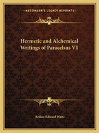 Hermetic and Alchemical Writings of Paracelsus V1