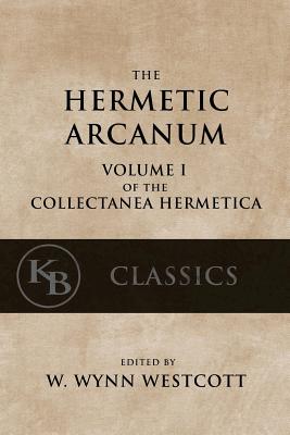 Hermetic Arcanum: The Secret Work of the Hermetic Philosophy - Westcott, W Wynn