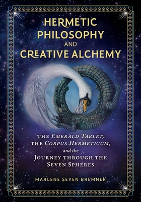 Hermetic Philosophy and Creative Alchemy: The Emerald Tablet, the Corpus Hermeticum, and the Journey Through the Seven Spheres - Bremner, Marlene Seven