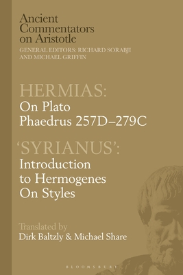 Hermias: On Plato Phaedrus 257c-279c, with 'Syrianus': Introduction to Hermogenes on Styles - Share, Michael, and Sorabji, Richard (Editor), and Baltzly, Dirk