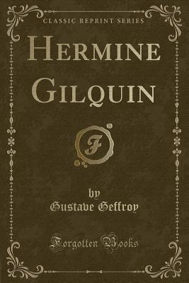 Hermine Gilquin (Classic Reprint) - Geffroy, Gustave