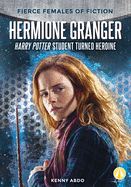 Hermione Granger: Harry Potter Student Turned Heroine: Harry Potter Student Turned Heroine