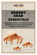 Hermit Crab Essentials: A Complete Guide to Hermit Crab Care: Expert Tips on Setting Up the Ideal Tank Setup, Nutrition, Health, Behavior and Breeding for Raising Crabs as Pets