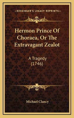 Hermon Prince of Choraea, or the Extravagant Zealot: A Tragedy (1746) - Clancy, Michael