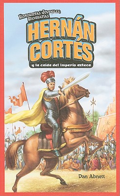 Hernn Cort?s Y La Ca?da del Imperio Azteca (Hernan Cortes and the Fall of the Aztec Empire) - Abnett, Dan