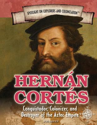 Hernn Corts: Conquistador, Colonizer, and Destroyer of the Aztec Empire - Greek, Joe