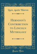 Herndon's Contribution to Lincoln Mythology (Classic Reprint)