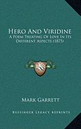 Hero And Viridine: A Poem Treating Of Love In Its Different Aspects (1875)