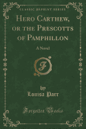 Hero Carthew, or the Prescotts of Pamphillon: A Novel (Classic Reprint)