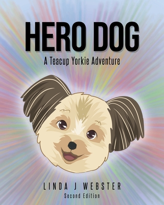 Hero Dog: A Teacup Yorkie Adventure - Webster, Linda J J