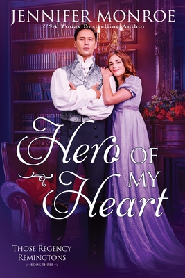 Hero of My Heart: Those Regency Remingtons Book Three - Monroe, Jennifer