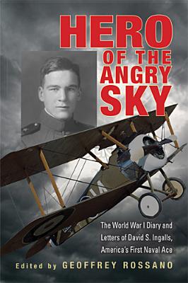 Hero of the Angry Sky: The World War I Diary and Letters of David S. Ingalls, America's First Naval Ace - Rossano, Geoffrey L (Editor)