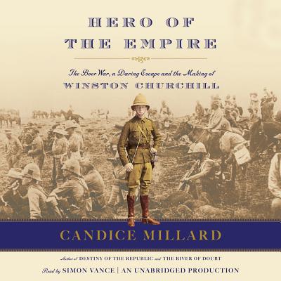 Hero of the Empire: The Boer War, a Daring Escape, and the Making of Winston Churchill - Millard, Candice, and Vance, Simon (Read by)