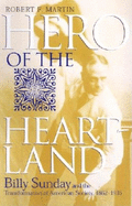 Hero of the Heartland: Billy Sunday and the Transformation of American Society, 1862-1935