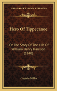 Hero of Tippecanoe: Or the Story of the Life of William Henry Harrison (1840)