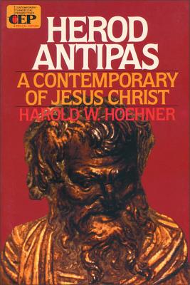 Herod Antipas: A Contemporary of Jesus Christ - Hoehner, Harold W, Th.D.