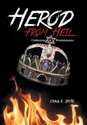 Herod from Hell: Confessions and Reminiscences - Smith, Craig R.
